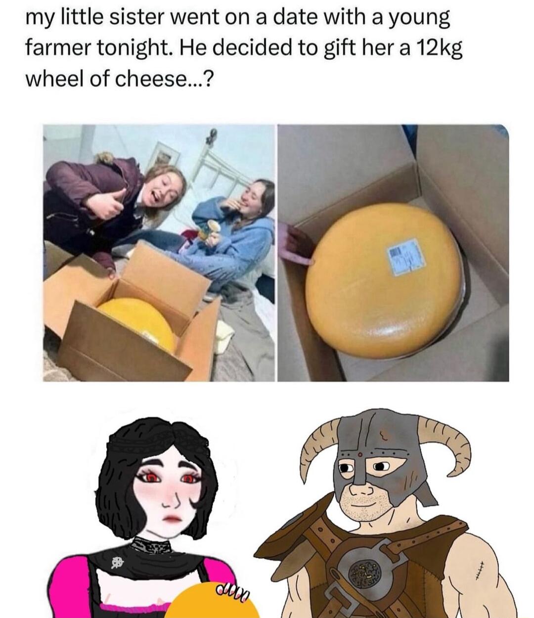 my little sister went on a date with a young farmer tonight He decided to gift her a 12kg wheel of cheese