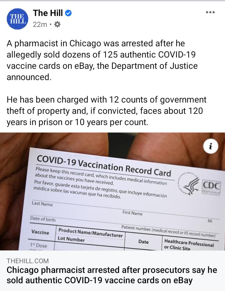 The Hill 22m A pharmacist in Chicago was arrested after he allegedly sold dozens of 125 authentic COVID 19 vaccine cards on eBay the Department of Justice announced He has been charged with 12 counts of government theft of property and if convicted faces about 120 years in prison or 10 years per count Date of birty i Patient Prod number medicar Vaccine NameManufanurei edical record or IS recorg nu