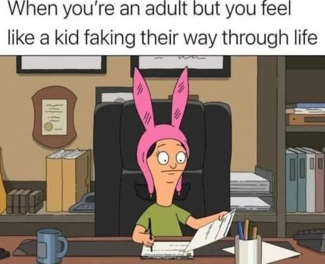 When you're an adult but you feel like a kid faking their way through life