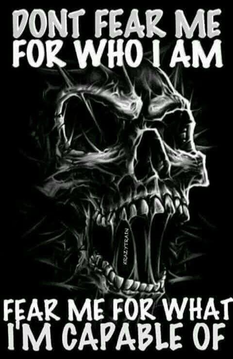 DONT FEAR ME FOR WHO I AM FEAR ME FOR WHAT I'M CAPABLE OF