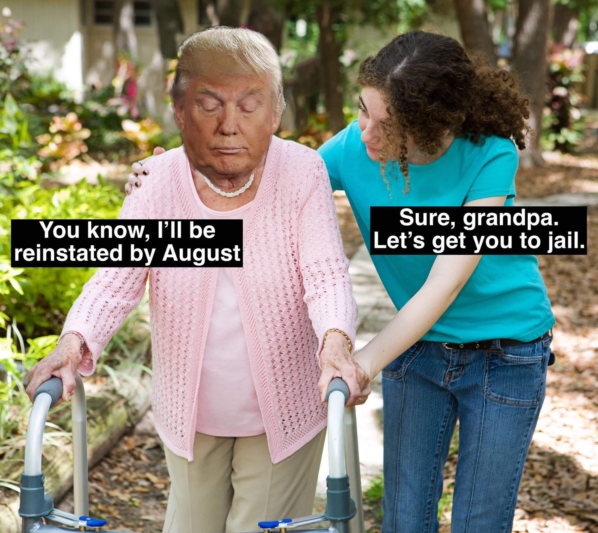 Sure grandpa You know lll be Let s get you to jail ein stated by August