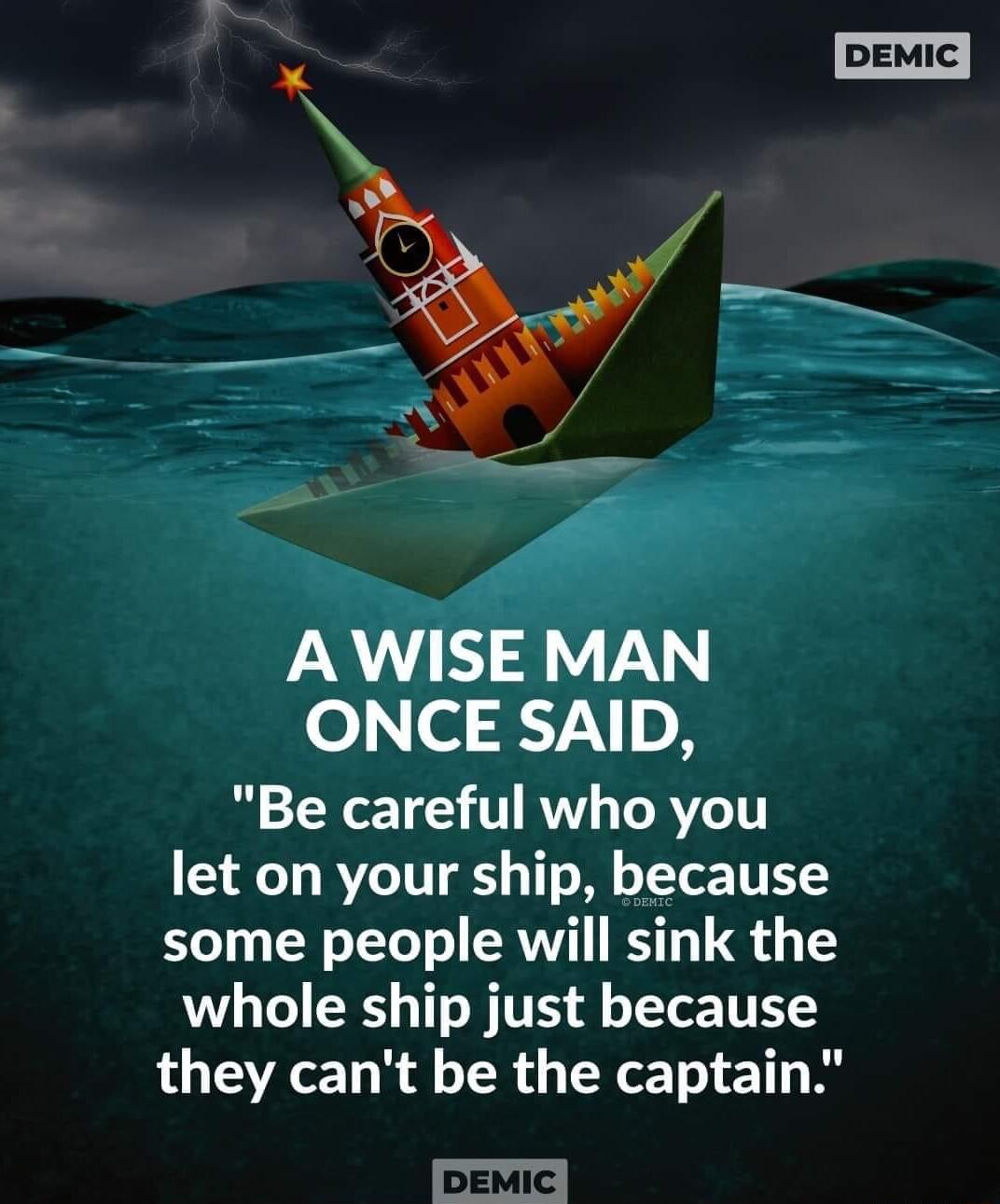 A WISE MAN o eR 7p 8 Be careful who you let on your ship because some people will sink the whole ship just because they cant be the captain pEMIC