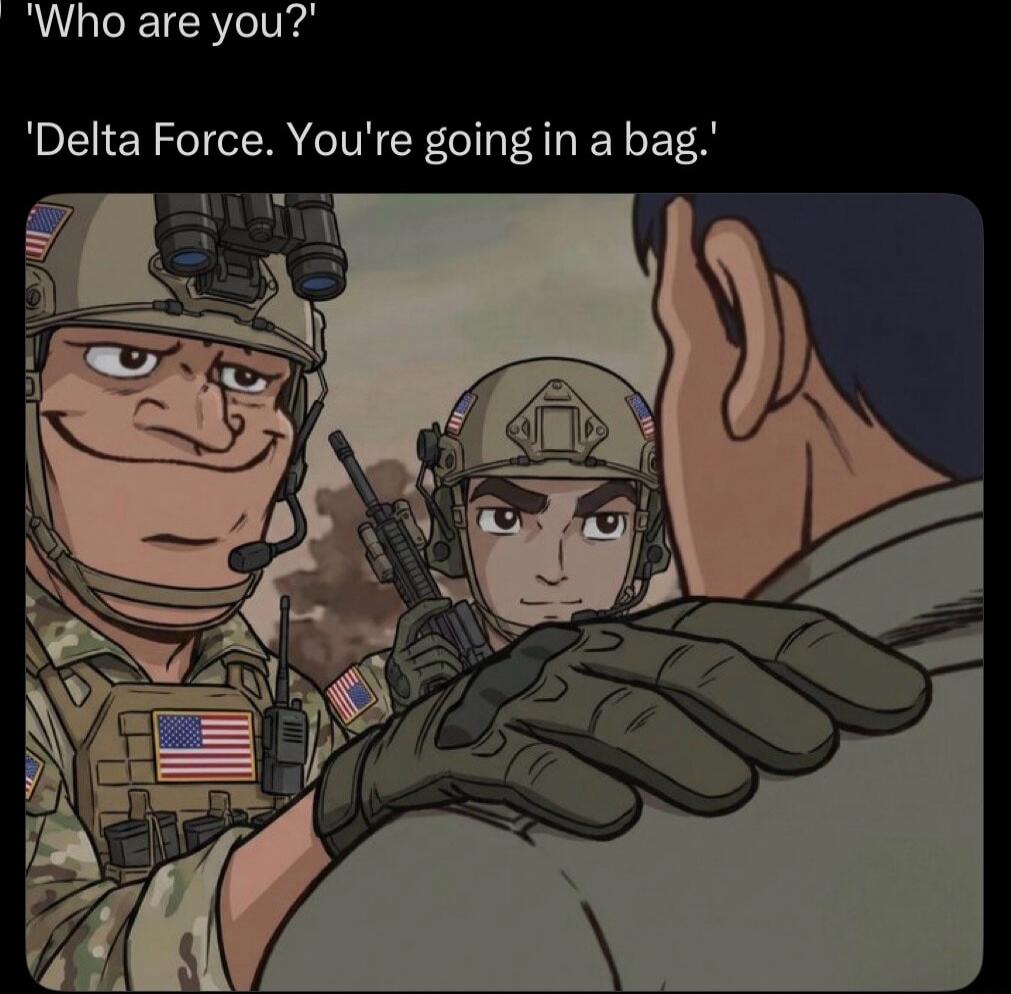 'Who are you?' 'Delta Force. You're going in a bag.'