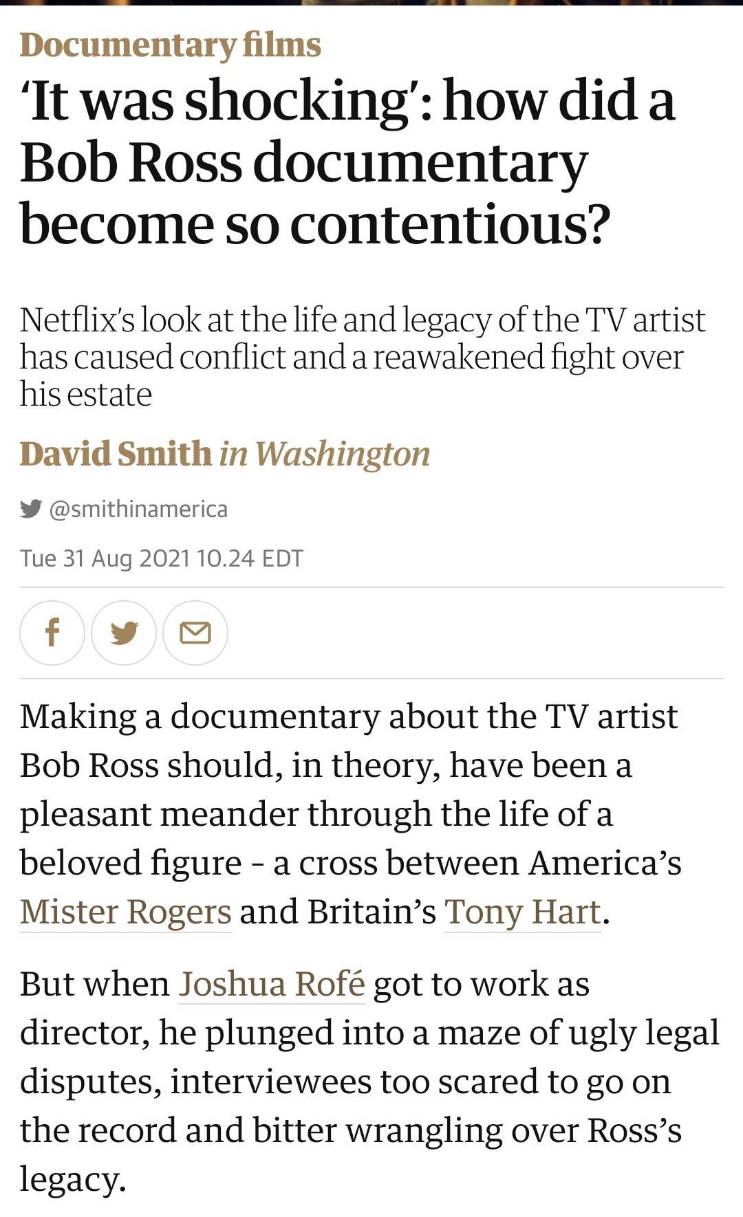 Documentary films It was shocking how did a Bob Ross documentary become so contentious Netflixs look at the life and legacy of the TV artist has caused conflict and a reawakened fight over his estate David Smith in Washington smithinamerica Tue 31 Aug 2021 1024 EDT f v Making a documentary about the TV artist Bob Ross should in theory have been a pleasant meander through the life of a beloved figu