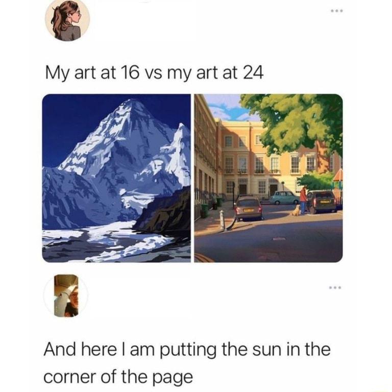 My art at 16 vs my art at 24 And here am putting the sun in the corner of the page