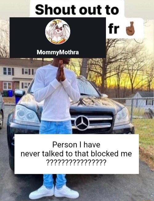 Shout out to Person have never talked to that blocked me 2722222722777 2
