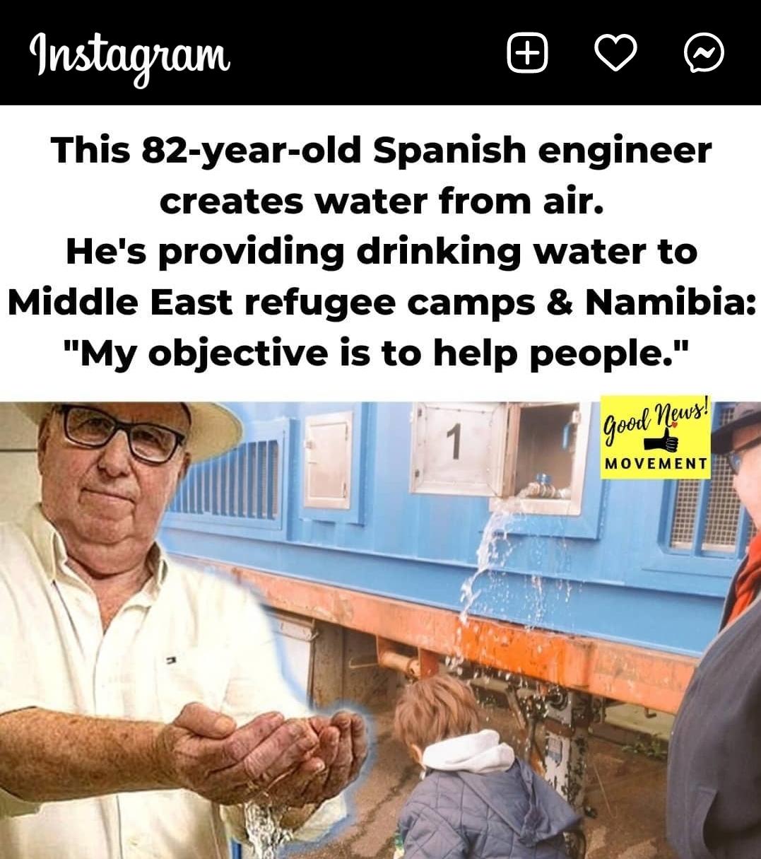 Instagram CEAVERO This 82 year old Spanish engineer creates water from air Hes providing drinking water to Middle East refugee camps Namibia My objective is to help people gm MOVEMENT