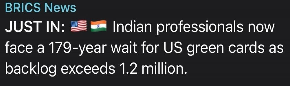 BRICS News. JUST IN: Indian professionals now face a 179-year wait for US green cards as backlog exceeds 1.2 million.
