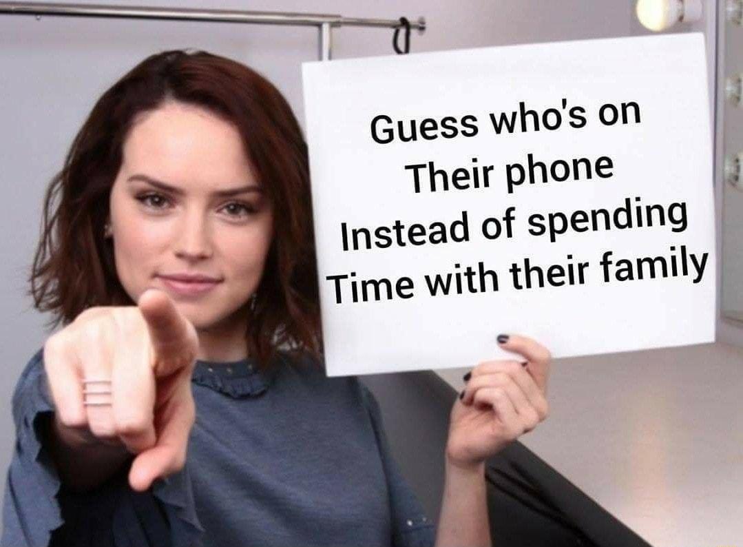 Guess whos on Their phone 5 Instead of spending Time with their family L
