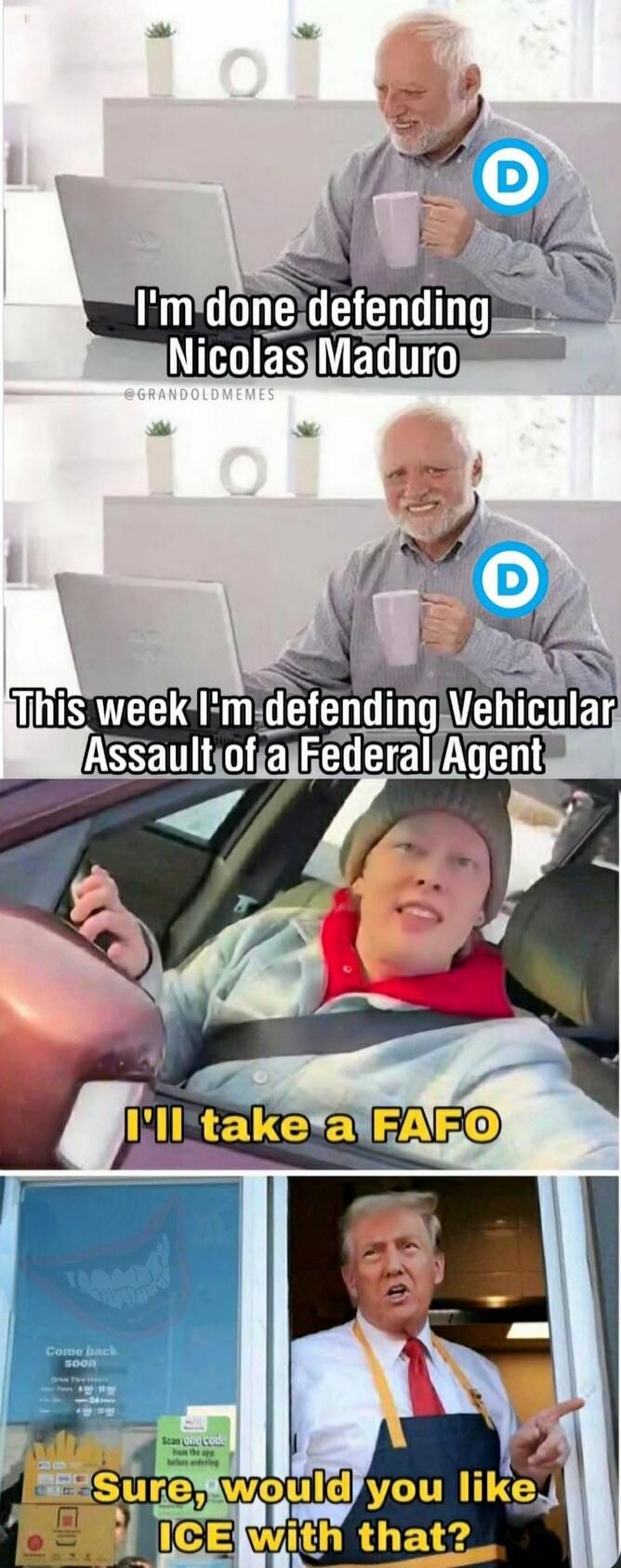 I'm done defending Nicolas Maduro
This week I'm defending Vehicular Assault of a Federal Agent
I'll take a FAFO
Sure, would you like ICE with that?