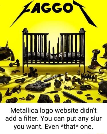 Metallica logo website didnt add a filter You can put any slur you want Even that one