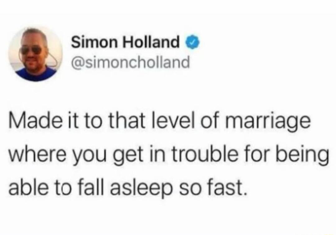 Simon Holland simoncholland Made it to that level of marriage where you get in trouble for being able to fall asleep so fast