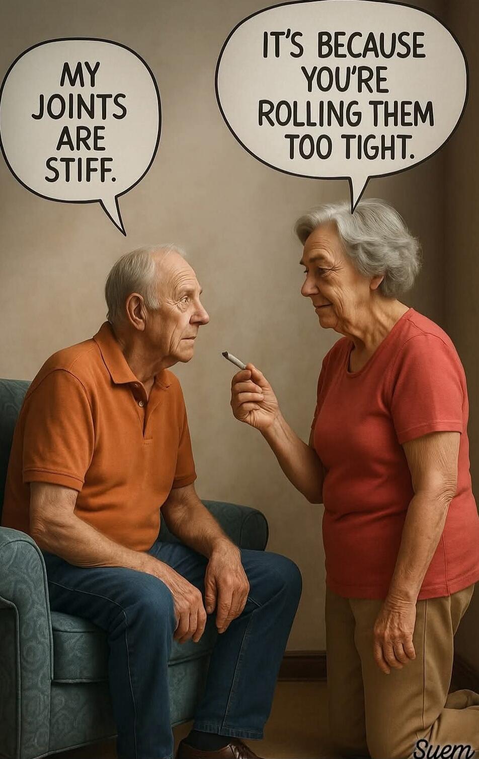 My joints are stiff. It's because you're rolling them too tight.