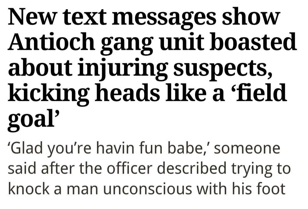 New text messages show Antioch gang unit boasted about injuring suspects kicking heads like a field goal Glad youre havin fun babe someone said after the officer described trying to knock a man unconscious with his foot