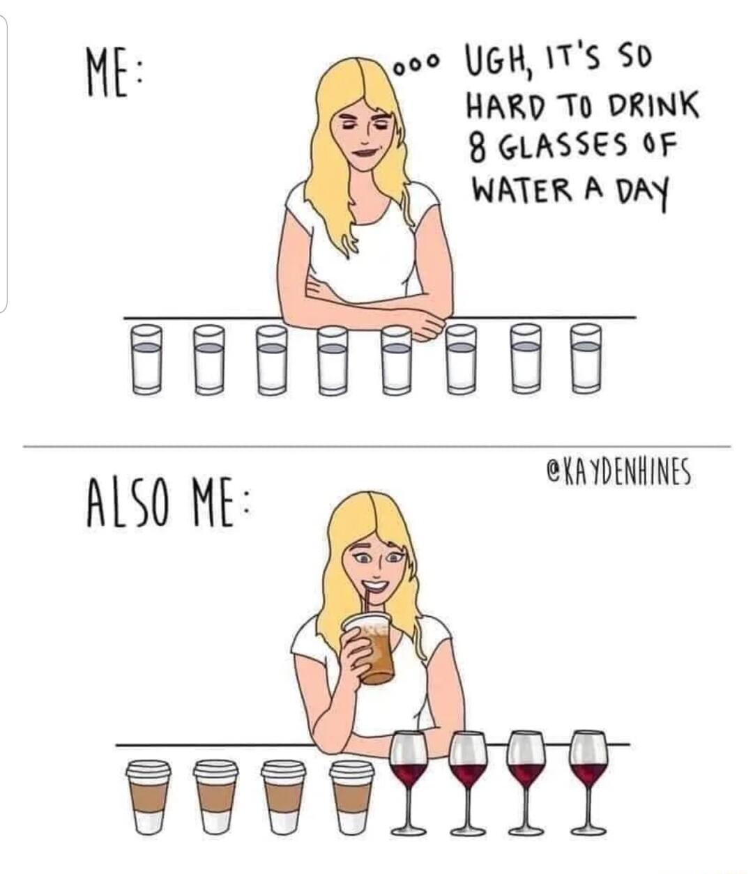 000 UGH 1TS SO HARD T0 DRINK 8 GLASSES OF WRTER A DAY NE