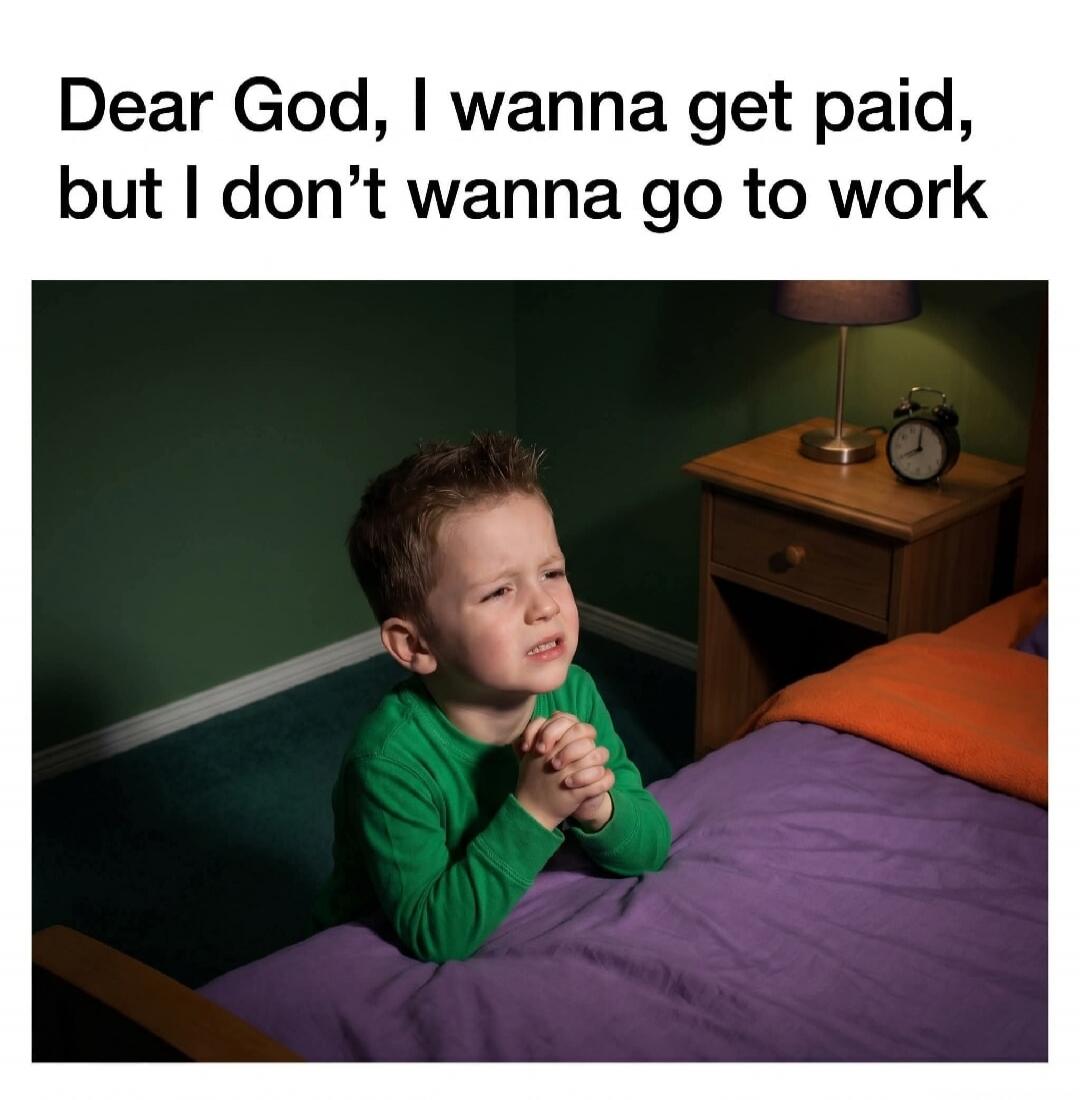 Dear God, I wanna get paid, but I don't wanna go to work