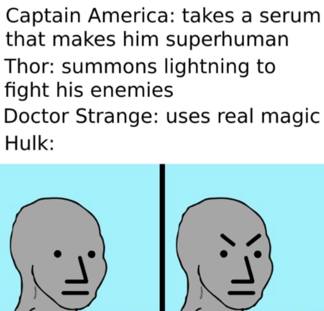 Captain America takes a serum that makes him superhuman Thor summons lightning to fight his enemies Doctor Strange uses real magic Hulk