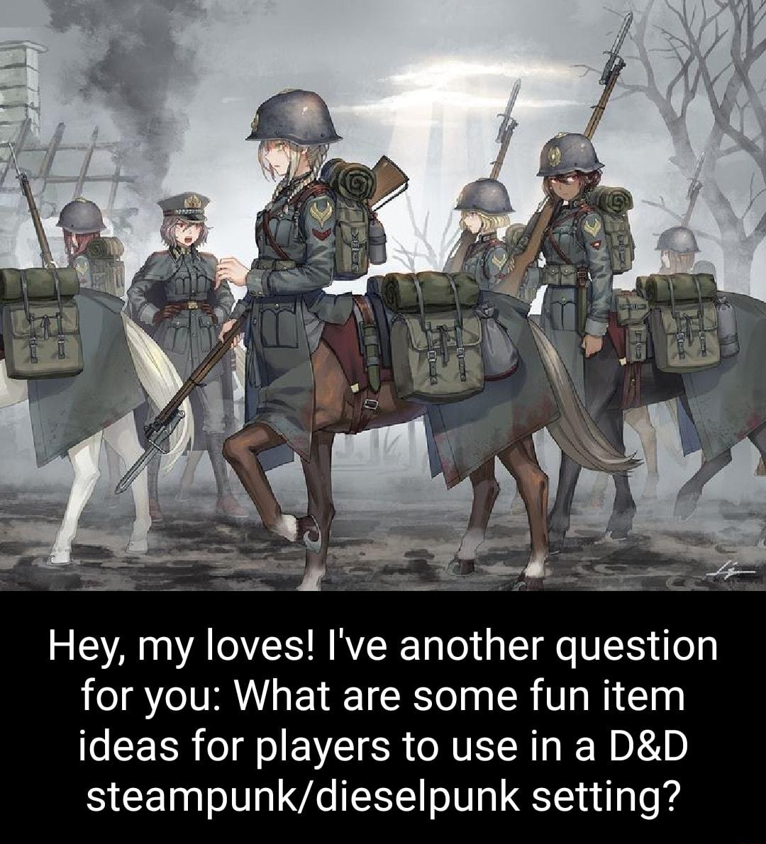 Hey my loves Ive another question for you What are some fun item EEER EI SR AT N E R k0 steampunkdieselpunk setting