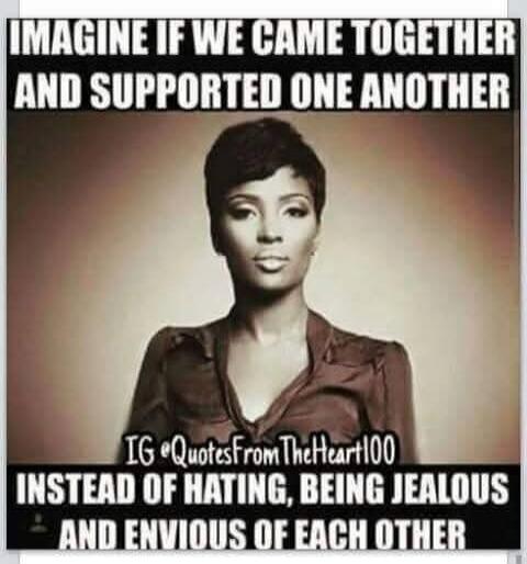 IMAGINE IF WE CAME TOGETHER AND SUPPORTED ONE ANOTHER IG @QuotesFromTheHeart100 INSTEAD OF HATING, BEING JEALOUS AND ENVIOUS OF EACH OTHER