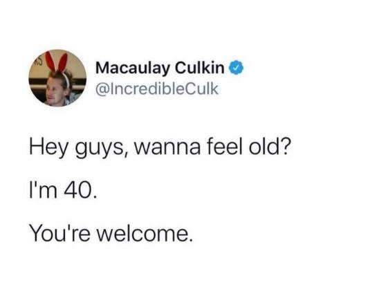 Macaulay Culkin IncredibleCulk Hey guys wanna feel old Im 40 Youre welcome