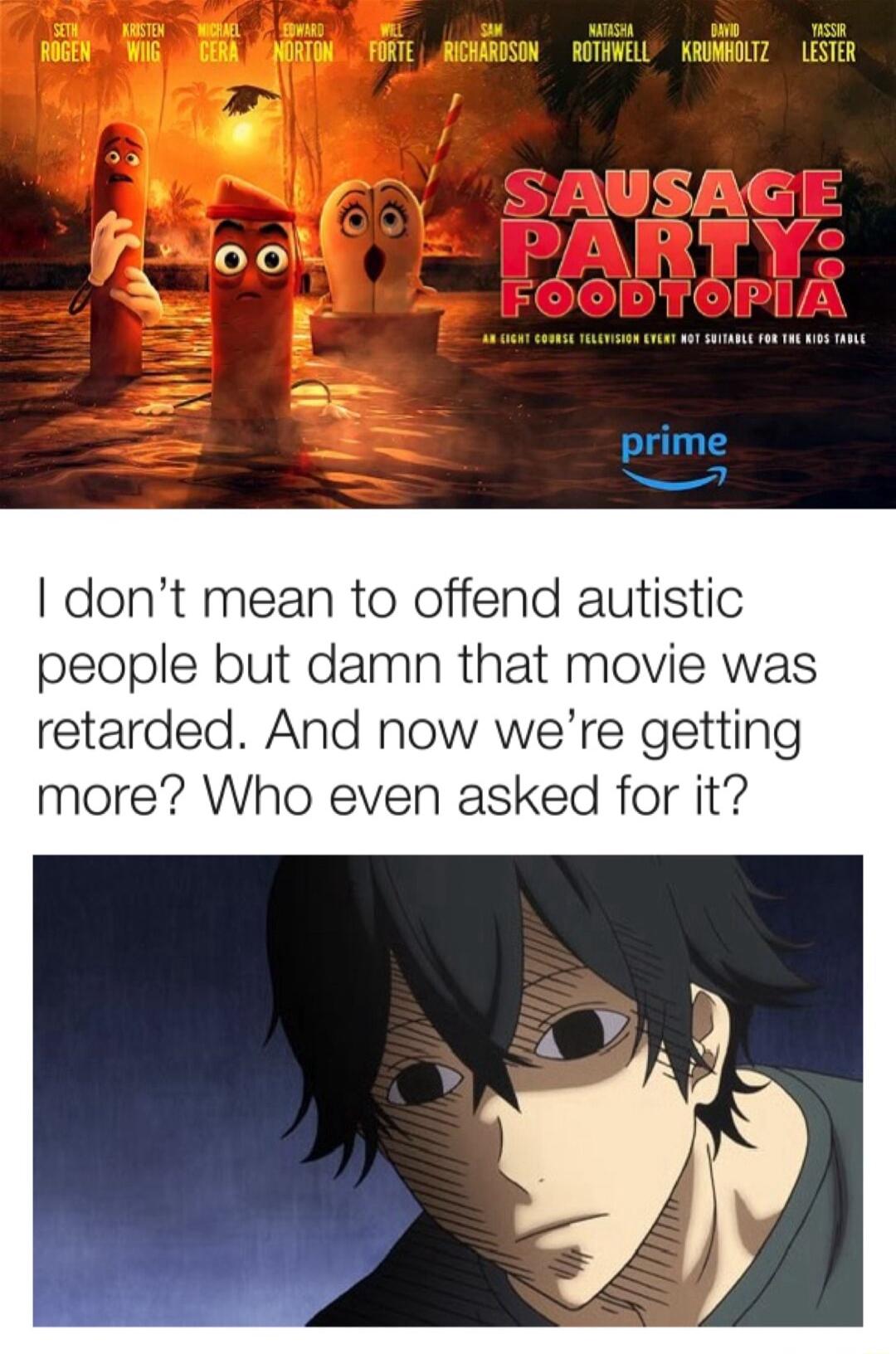 i dont mean to offend autistic people but damn that movie was retarded And now were getting more Who even asked for it