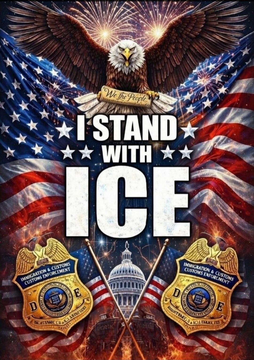 We the People
I STAND WITH ICE
Immigration & Customs Enforcement
D E (badge shapes) 
Capitol image backdrop