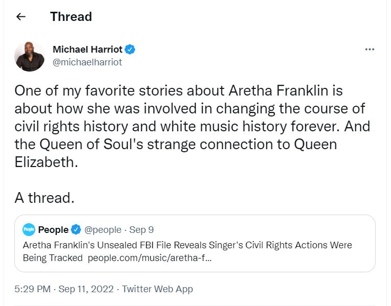 Thread Michael Harriot nichasiharriot One of my favorite stories about Aretha Franklin is about how she was involved in changing the course of civil rights history and white music history forever And the Queen of Souls strange connection to Queen Elizabeth Athread People pcopic Sepo Avetha Franin Unssaled FBI Fle Reveals Sigers il Rihts Actins Wers Baing Trackea peopteconmusiaretna 1 529 PM Sep 11