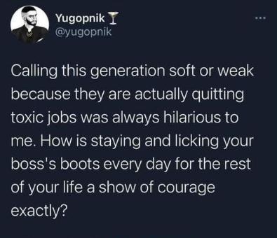 Yugopnik T 3 yugopnik Calling this generation soft or weak because they are actually quitting toxic jobs was always hilarious to ARSI eVl Te FelaTe e NTale RYe1Vg bosss boots every day for the rest of your life a show of courage exactly 533 PM 12621 Twitter Web App 165K Retweets 331 Quote Tweets 931K Likes