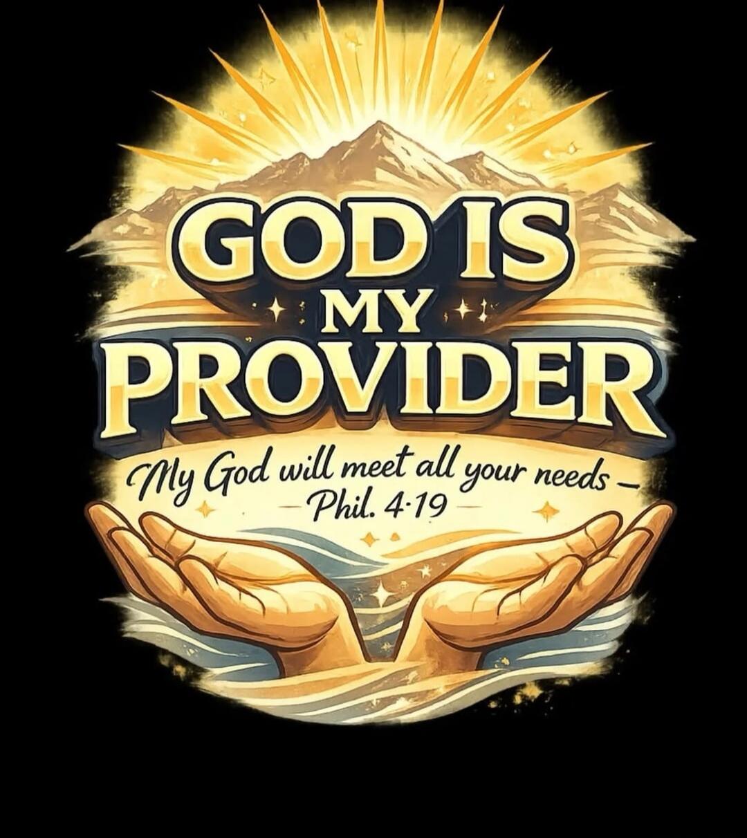 GOD IS MY PROVIDER My God will meet all your needs - Phil. 4:19