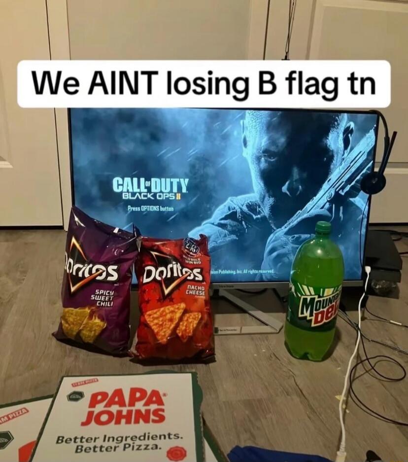 We AINT losing B flag tn CALL OF DUTY BLACK OPS II Press OPTIONS button Doritos Spicy Sweet Chili Doritos Nacho Cheese Mountain Dew PAPA JOHNS Better Ingredients. Better Pizza.