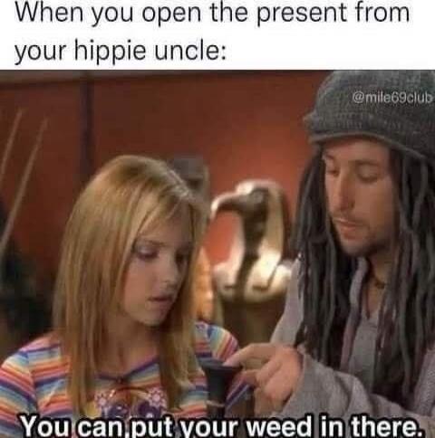 When you open the present from your hippie uncle:
You can put your weed in there.