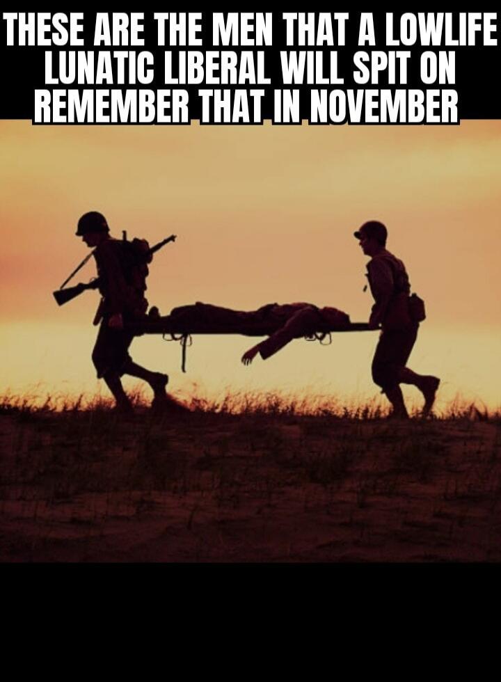 THESE ARE THE MEN THAT A LOWLIFE LUNATIC LIBERAL WILL SPIT ON REMEMBER THAT IN NOVEMBER