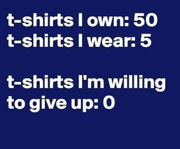 t shirts own 50 t shirts wear 5 t shirts Im willing to give up O