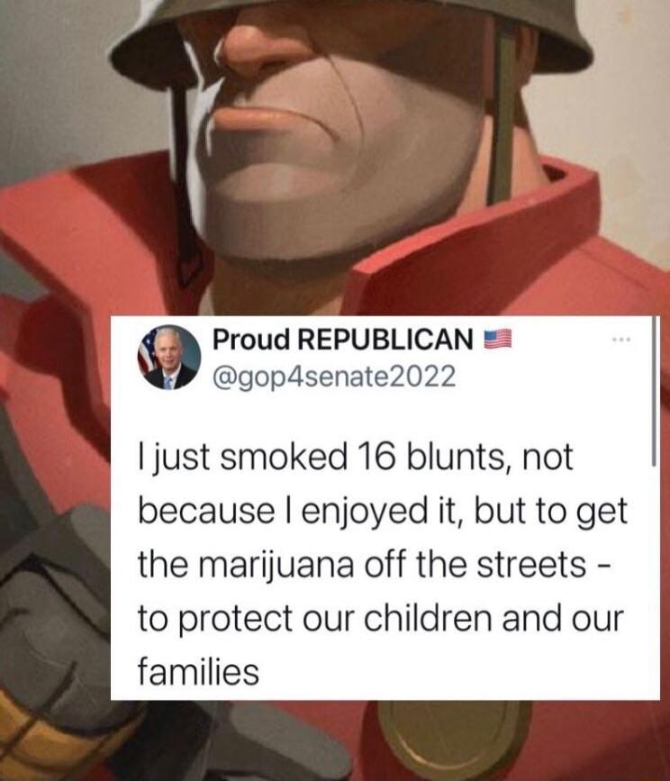 Proud REPUBLICAN just smoked 16 blunts not because enjoyed it but to get the marijuana off the streets to protect our children and our families