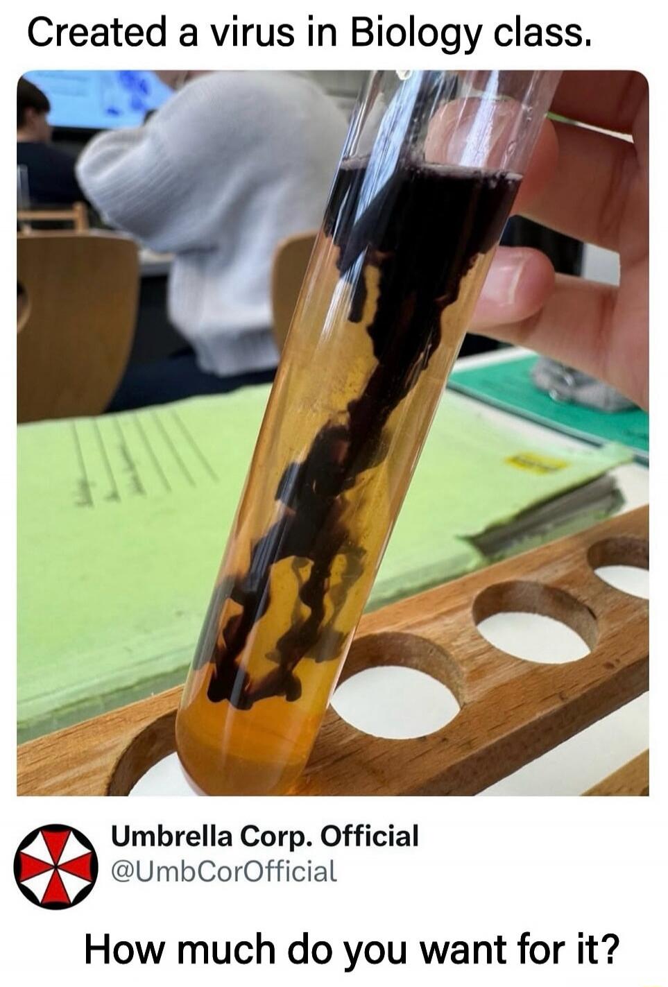 Created a virus in Biology class. Umbrella Corp. Official @UmbCorOfficial How much do you want for it?