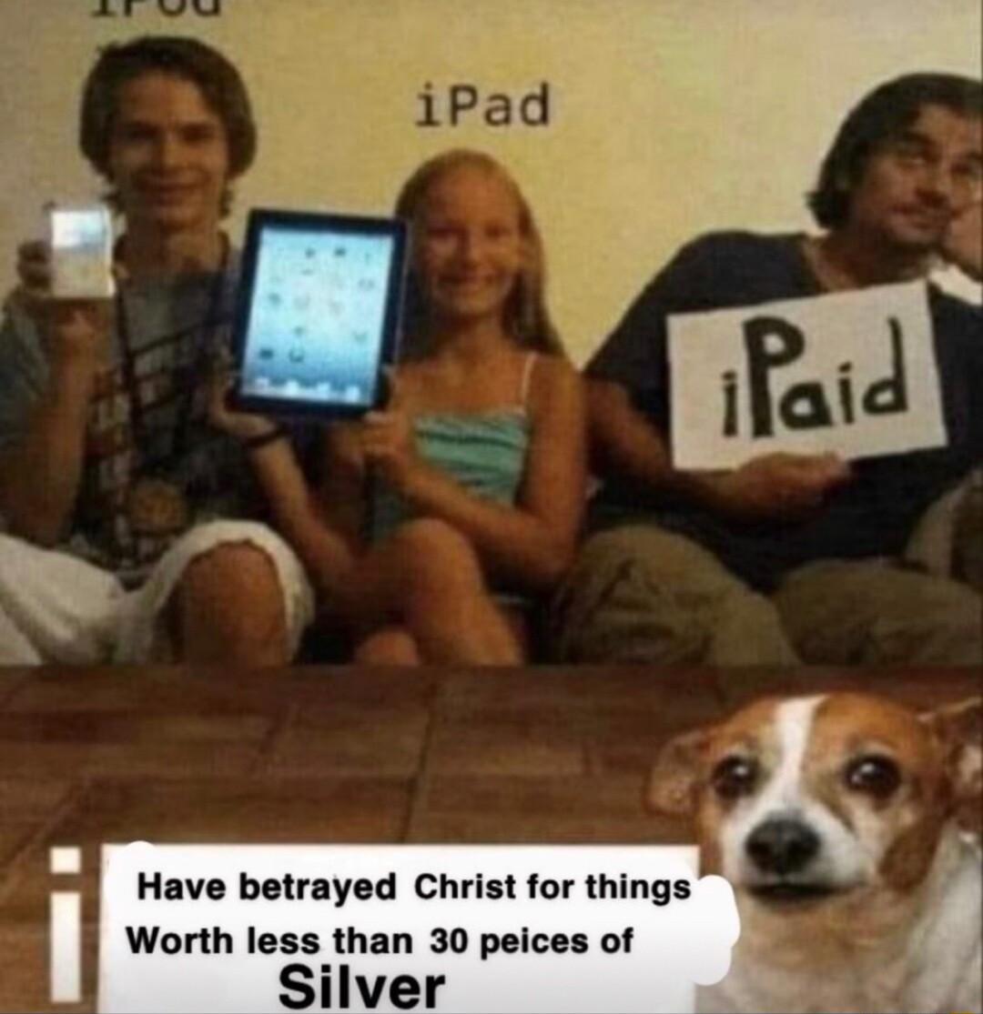 Have betrayed Christ for things Worth less than 30 peices of Silver