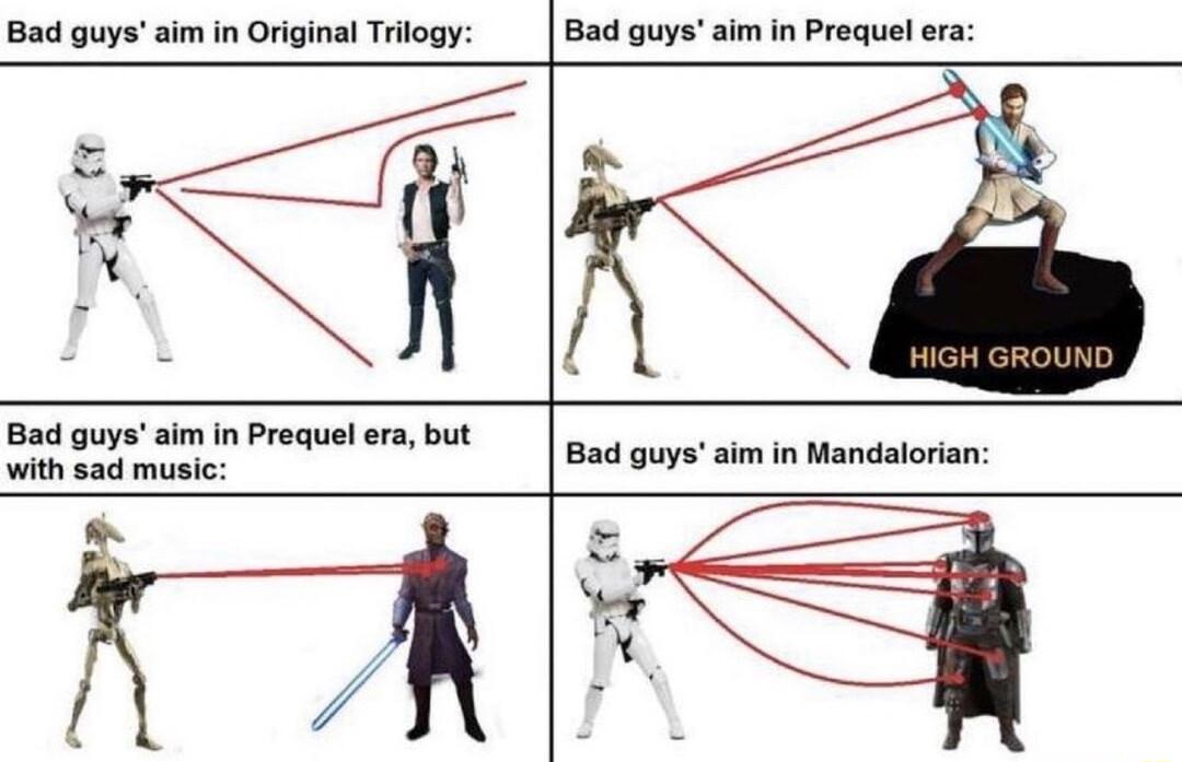 ad guys aim in Original Trilogy Bad guys aim in Prequel era Frf Y X Bad guys aim in Prequel with sad music but Bad guys aim in Mandalorian o b 5