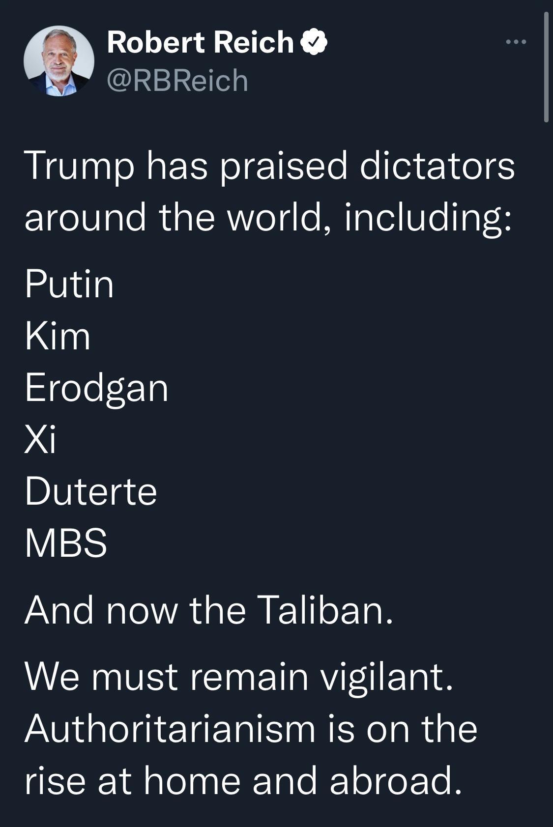 Robert Reich RBReich Trump has praised dictators around the world including Putin Kim Erodgan Xi Duterte IR Yale NaleX VA a R EllIo 120 We must remain vigilant Authoritarianism is on the rise at home and abroad