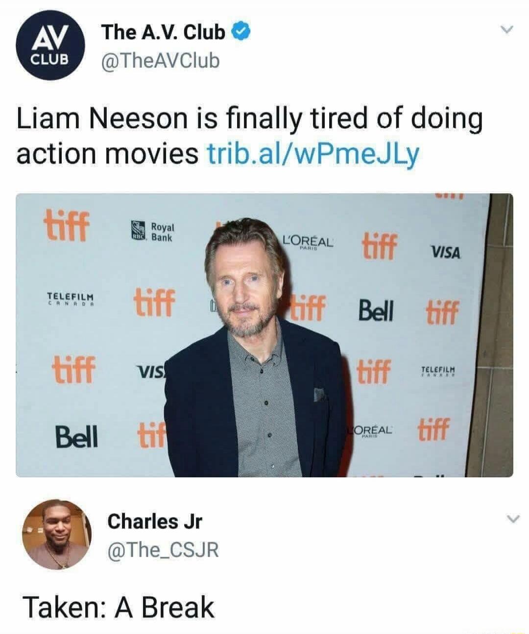 The A.V. Club: Liam Neeson is finally tired of doing action movies. Charles Jr: Taken: A Break.