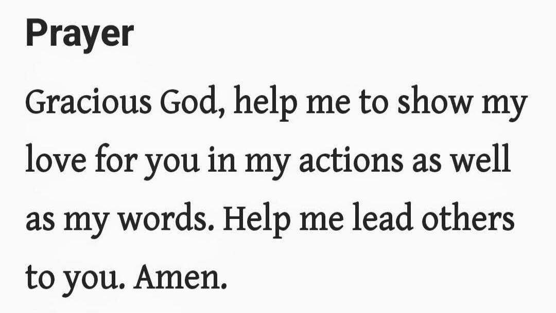 Prayer
Gracious God, help me to show my love for you in my actions as well as my words. Help me lead others to you. Amen.