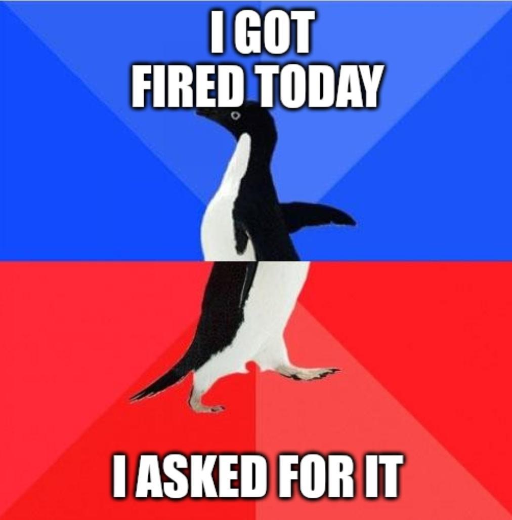 1GOT FIRED TODAY A I ASKED FORIT