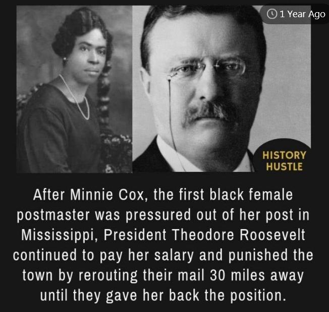 1 Year Ago HISTORY LIVEY IR PNICTR VTR Y 8 G RIS S EH S I EAL postmaster was pressured out of her post in Mississippi President Theodore Roosevelt continued to pay her salary and punished the town by rerouting their mail 30 miles away until they gave her back the position