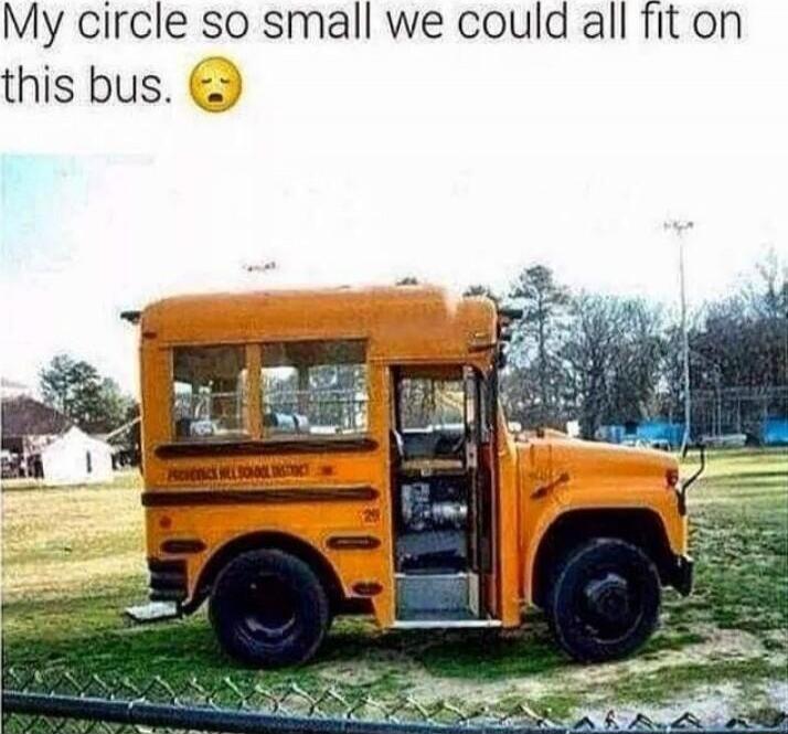 My circle so small we could all fit on this bus. 😒