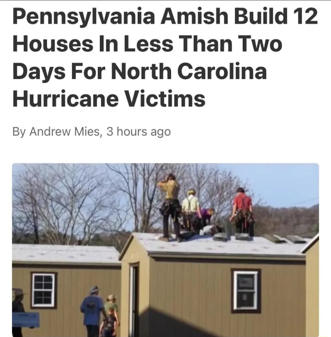 Pennsylvania Amish Build 12 Houses In Less Than Two Days For North Carolina Hurricane Victims By Andrew Mies 3 hours ago