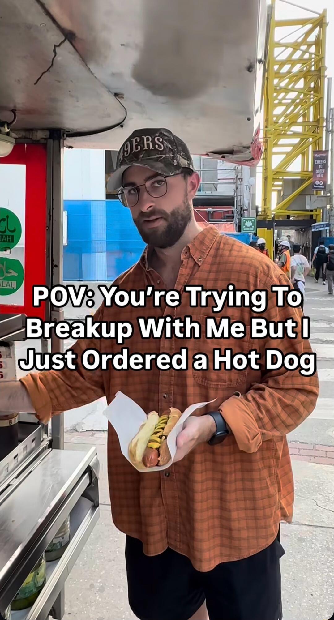 POV: You're Trying To Breakup With Me But I Just Ordered a Hot Dog