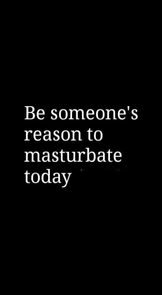 Be someone's reason to masturbate today