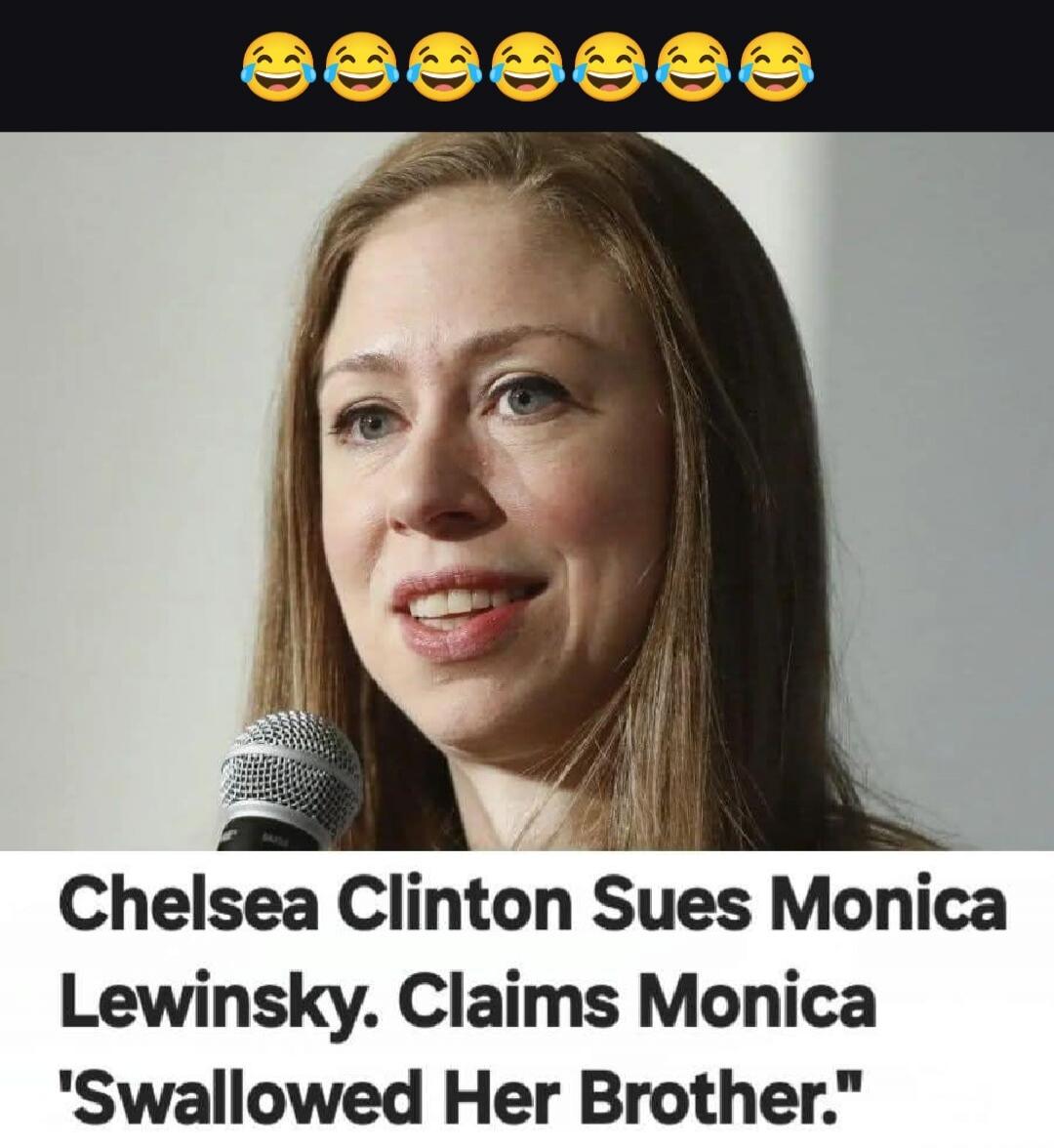 Chelsea Clinton Sues Monica Lewinsky. Claims Monica 'Swallowed Her Brother.'