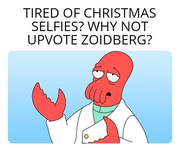 TIRED OF CHRISTMAS SELFIES WHY NOT UPVOTE ZOIDBERG