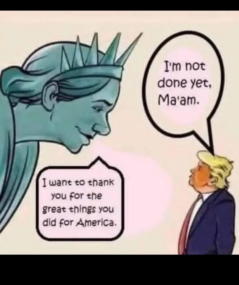 I want to thank you for the great things you did for America. I'm not done yet, Ma'am.