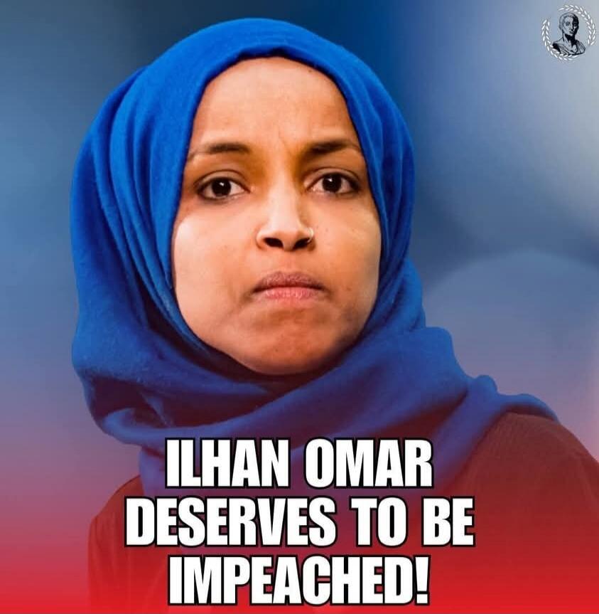 ILHAN OMAR DESERVES TO BE IMPEACHED!
